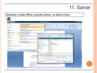 11. Salvar
Selecione o botão Office e escolha Salvar ou Salvar Como.
 