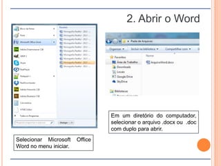 2. Abrir o Word
Selecionar Microsoft Office
Word no menu iniciar.
Em um diretório do computador,
selecionar o arquivo .docx ou .doc
com duplo para abrir.
 