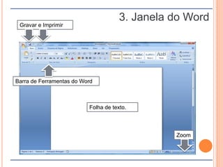 3. Janela do Word
Folha de texto.
Zoom
Barra de Ferramentas do Word
Gravar e Imprimir
 