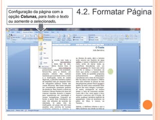 4.2. Formatar PáginaConfiguração da página com a
opção Colunas, para todo o texto
ou somente o selecionado.
 