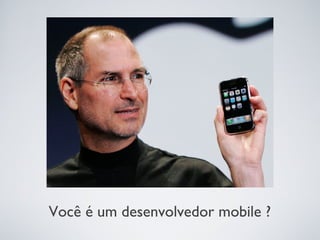 Você é um desenvolvedor mobile ?
 