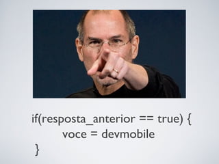 if(resposta_anterior == true) {
       voce = devmobile
 }
 