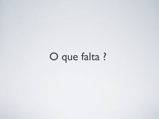 O que falta ?
 