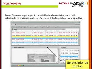 Workflow/BPM Gerenciador de tarefas Possui ferramenta para gestão de atividades dos usuários permitindo velocidade no tratamento de tarefa em um interface interativa e agradável 