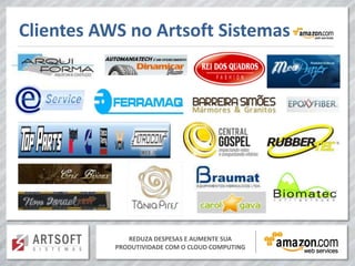 Clientes AWS no Artsoft Sistemas




              REDUZA DESPESAS E AUMENTE SUA
           PRODUTIVIDADE COM O CLOUD COMPUTING
 
