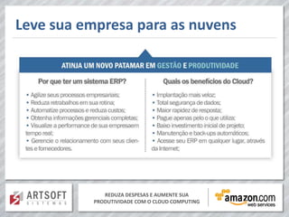 Leve sua empresa para as nuvens




             REDUZA DESPESAS E AUMENTE SUA
          PRODUTIVIDADE COM O CLOUD COMPUTING
 