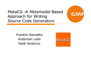 MetaCG -A Metamodel Based
Approach for Writing
Source Code Generators


   Franklin Ramalho
    Anderson Ledo
    Natã Venâncio
 