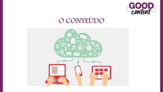 O CONTEÚDO
• O
O Marketing de Conteúdo
 