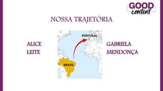 NOSSA TRAJETÓRIA
GABRIELA
MENDONÇA
O Marketing de ConteúdoALICE
LEITE
 