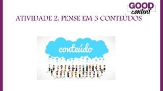 ATIVIDADE 2: PENSE EM 3 CONTEÚDOS
 