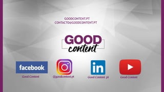 Good Content @goodcontent.pt Good ContentGood Content. pt
GOODCONTENT.PT
CONTACTO@GOODCONTENT.PT
 