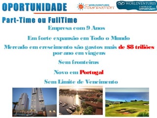 Empresa com9 Anos
Emforte expansão emTodo o Mundo
Mercado emcrescimento são gastos mais de $8 triliões
porano emviagens
Semfronteiras
Novo emPortugal
SemLimite de Vencimento
 