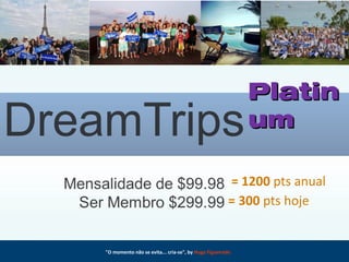 "O momento não se evita... cria-se", by Hugo Figueiredo
= 1200 pts anual
= 300 pts hoje
PlatinPlatin
umum
 