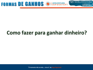 "O momento não se evita... cria-se", by Hugo Figueiredo
Como fazer para ganhar dinheiro?
 