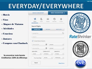 - Hoteis 
- Vôos 
- Aluguer de Viaturas 
- Atividades 
- Cruzeiros 
- Jantares 
- Compras com Chasback 
Se encontrar mais barato 
Creditamos 150% da diferença 
 