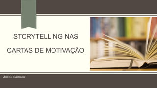 STORYTELLING NAS
CARTAS DE MOTIVAÇÃO
Ana G. Carneiro
 