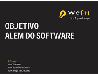 Tecnologia estratégica



OBJETIVO
ALÉM DO SOFTWARE

References:
www.alexa.com
www.trends.builtwith.com
www.google.com/insights
 