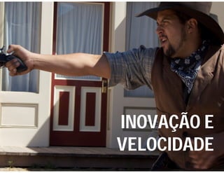 INOVAÇÃO E
VELOCIDADE
 