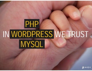 PHP
IN WORDPRESS WE TRUST
     MYSQL
 