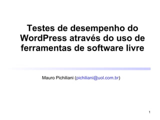 Testes de desempenho do WordPress através do uso de ferramentas de software livre Mauro Pichiliani ( [email_address] ) 