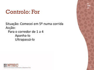 22
ABR
15
9
22
ABR
15
9
Controlo: For
Situação: Comecei em 5º numa corrida
Acção:
Para o corredor de 1 a 4
Apanha-lo
Ultrapassá-lo
 