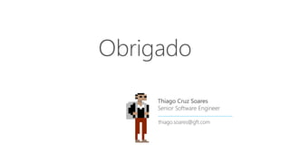 Obrigado
Thiago Cruz Soares
Senior Software Engineer
thiago.soares@gft.com
 