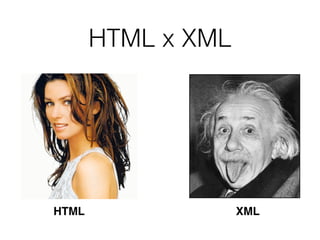 HTML x XML
HTML XML
 