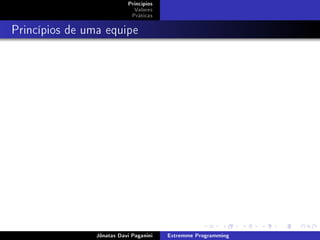 Princípios
Valores
Práticas
Princípios de uma equipe
Jônatas Davi Paganini Extremme Programming
 