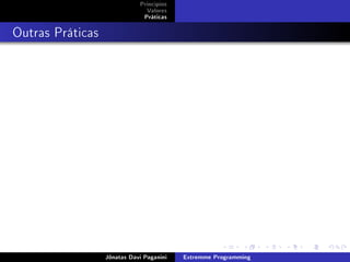 Princípios
Valores
Práticas
Outras Práticas
Jônatas Davi Paganini Extremme Programming
 