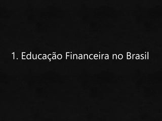 1. Educação Financeira no Brasil
 