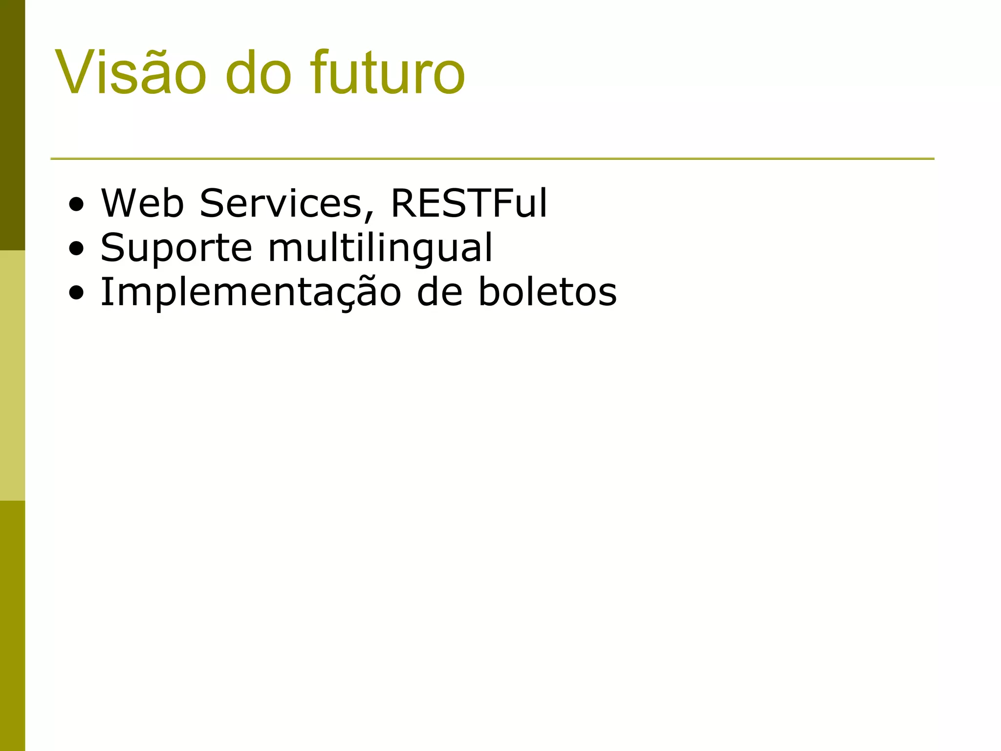 Visão do futuro Web Services, RESTFul Suporte multilingual Implementação de boletos 