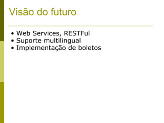 Visão do futuro Web Services, RESTFul Suporte multilingual Implementação de boletos 