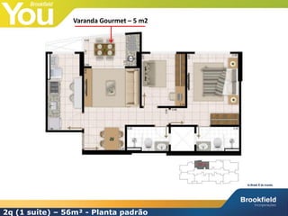 2q (1 suíte) – 56m² - Planta padrão
Varanda Gourmet – 5 m2
 