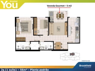2q (1 suíte) – 56m² - Planta padrão
Varanda Gourmet – 5 m2
 