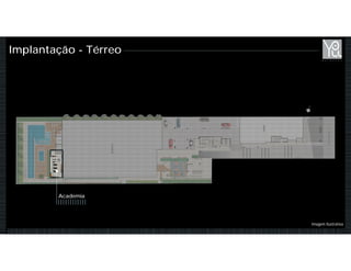 Implantação - Térreo
Academia
Imagem Ilustrativa
 