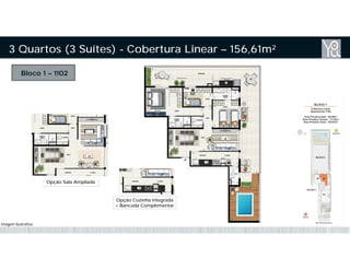Bloco 1 – 1102
3 Quartos (3 Suítes) - Cobertura Linear – 156,61m²
Opção Sala Ampliada
Opção Cozinha integrada
+ Bancada Complementar
Imagem Ilustrativa
 