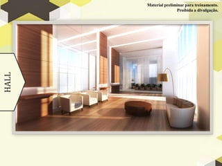 Material preliminar para treinamento.
HALL                   Proibida a divulgação.
 