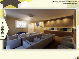 Material preliminar para treinamento.
CINEMA                   Proibida a divulgação.
 