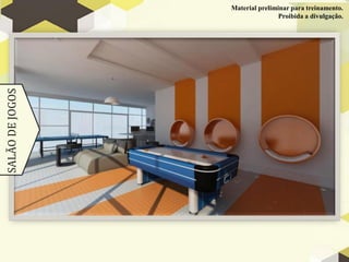 Material preliminar para treinamento.
SALÃO DE JOGOS                   Proibida a divulgação.
 