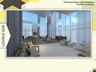 Material preliminar para treinamento.
LOUNGE BAR                   Proibida a divulgação.
 