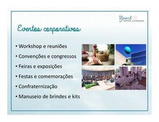 Eventos corporativosEventos corporativosEventos corporativosEventos corporativos
• Workshop e reuniões
• Convenções e congressos
• Feiras e exposições
• Festas e comemorações
• Confraternização
• Manuseio de brindes e kits
 
