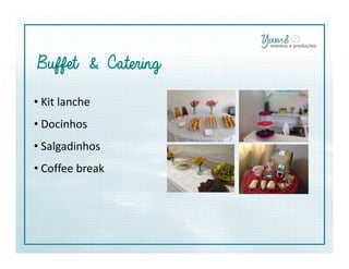 Buffet & CateringBuffet & CateringBuffet & CateringBuffet & Catering
• Kit lanche
• Docinhos
• Salgadinhos
• Coffee break
 