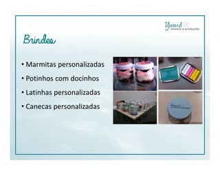 BrindesBrindesBrindesBrindes
• Marmitas personalizadas
• Potinhos com docinhos
• Latinhas personalizadas
• Canecas personalizadas
 