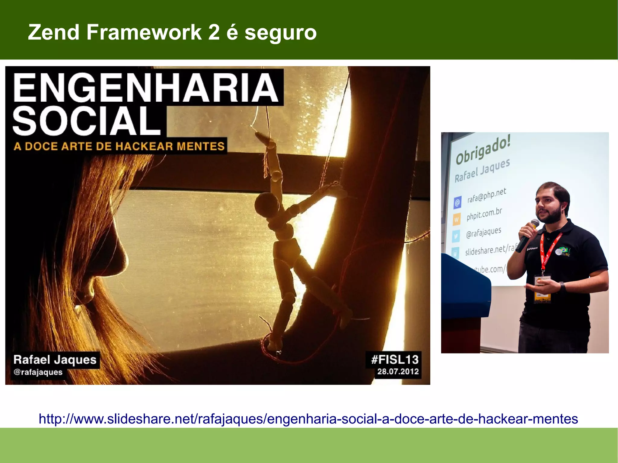Zend Framework 2 é seguro http://www.slideshare.net/rafajaques/engenharia-social-a-doce-arte-de-hackear-mentes 