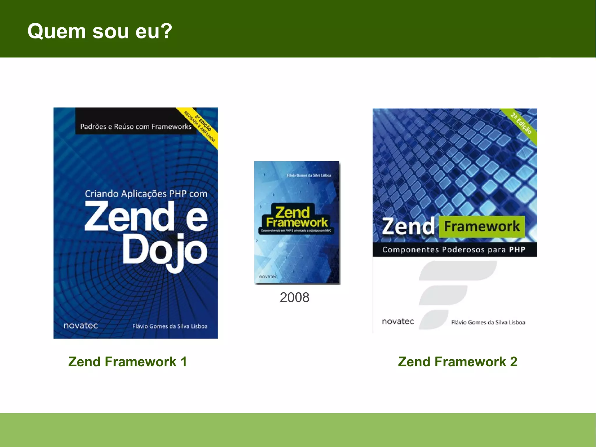 Quem sou eu? Zend Framework 1 Zend Framework 2 2008 