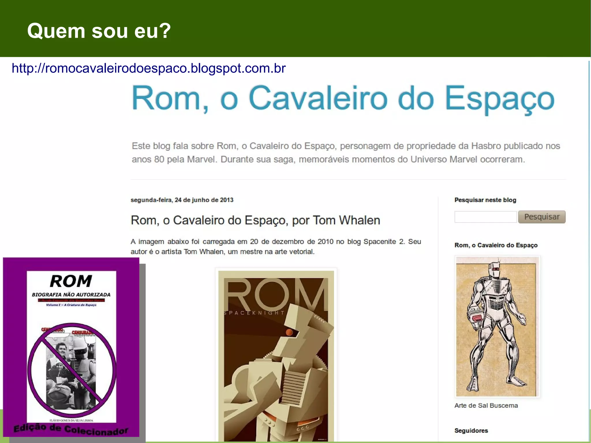 Quem sou eu? http://romocavaleirodoespaco.blogspot.com.br 