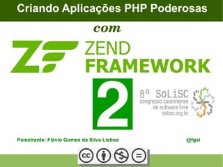 Palestrante: Flávio Gomes da Silva Lisboa @fgsl
Criando Aplicações PHP Poderosas
com
 
