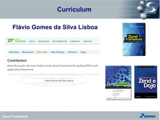 Curriculum

     Flávio Gomes da Silva Lisboa




Zend Framework
 