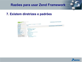 Razões para usar Zend Framework
Zend Framework

7. Existem diretrizes e padrões
 