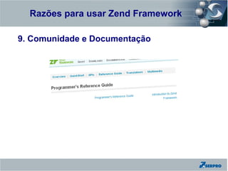 Razões para usar Zend Framework
Zend Framework

9. Comunidade e Documentação
 